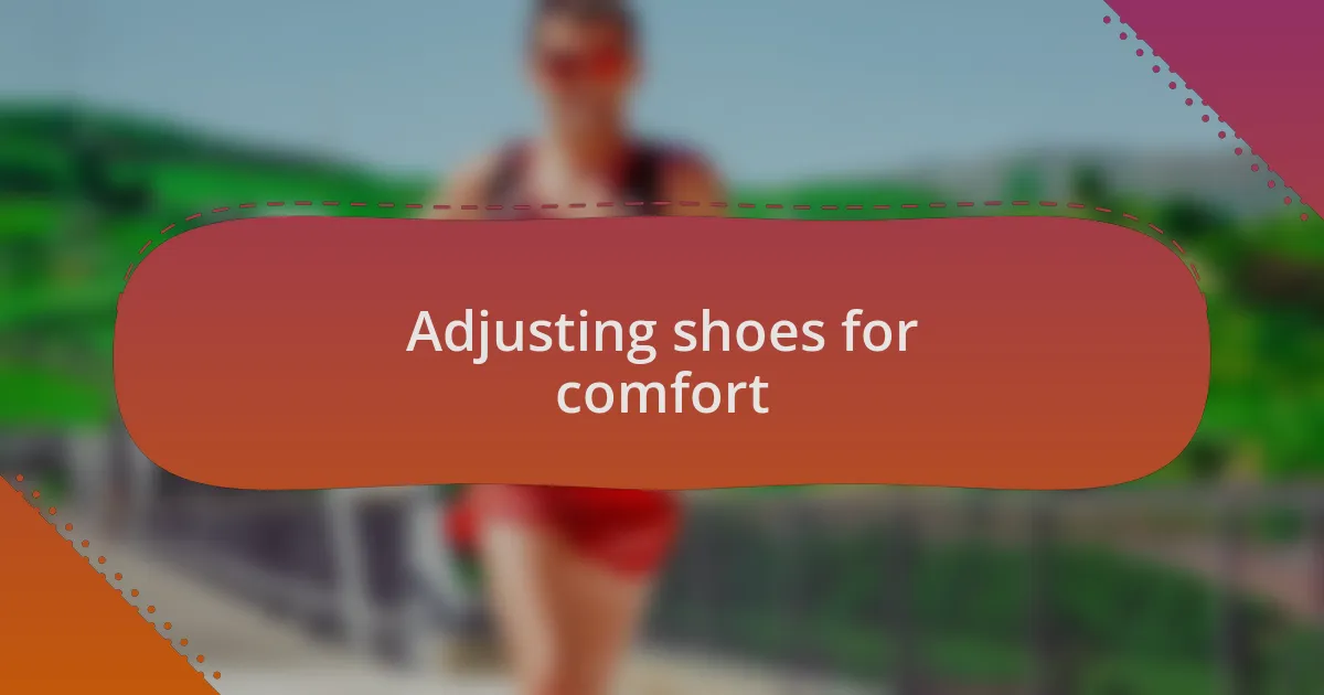 Adjusting shoes for comfort