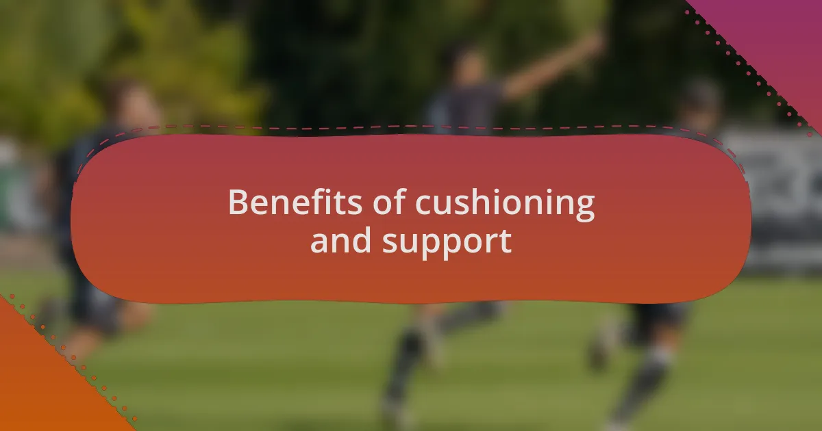 Benefits of cushioning and support