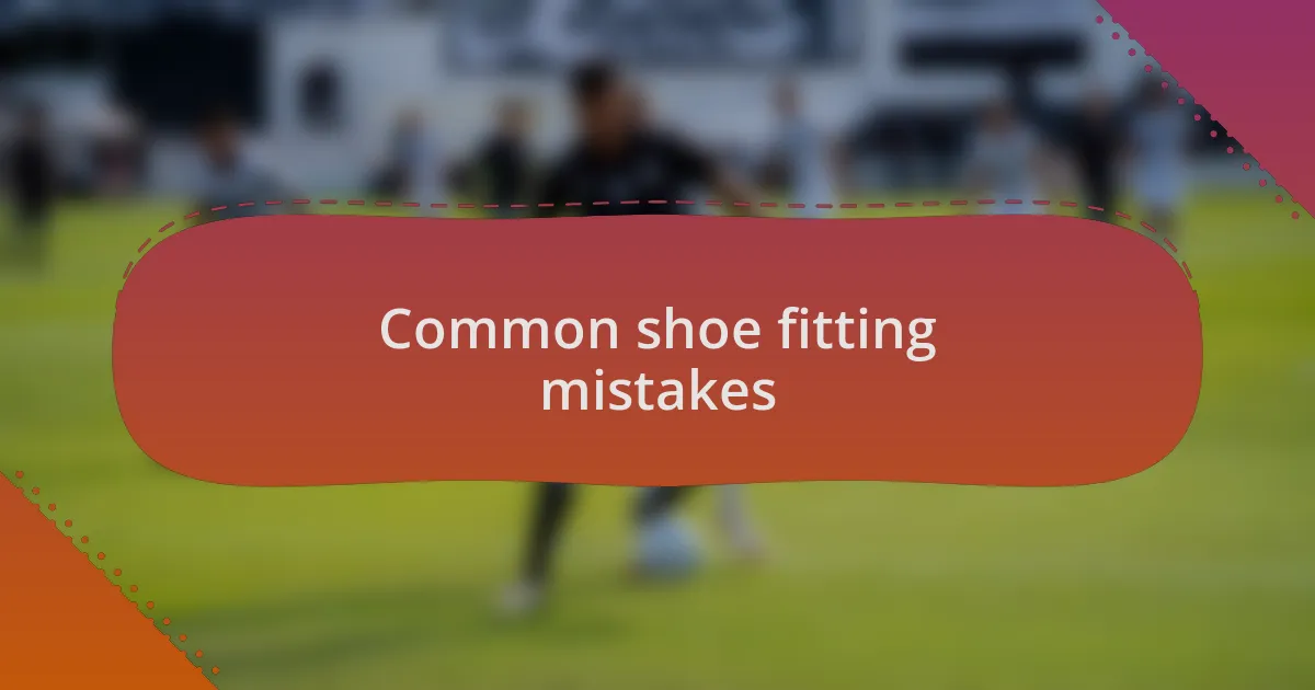 Common shoe fitting mistakes