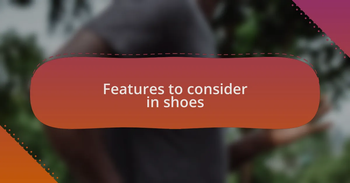Features to consider in shoes