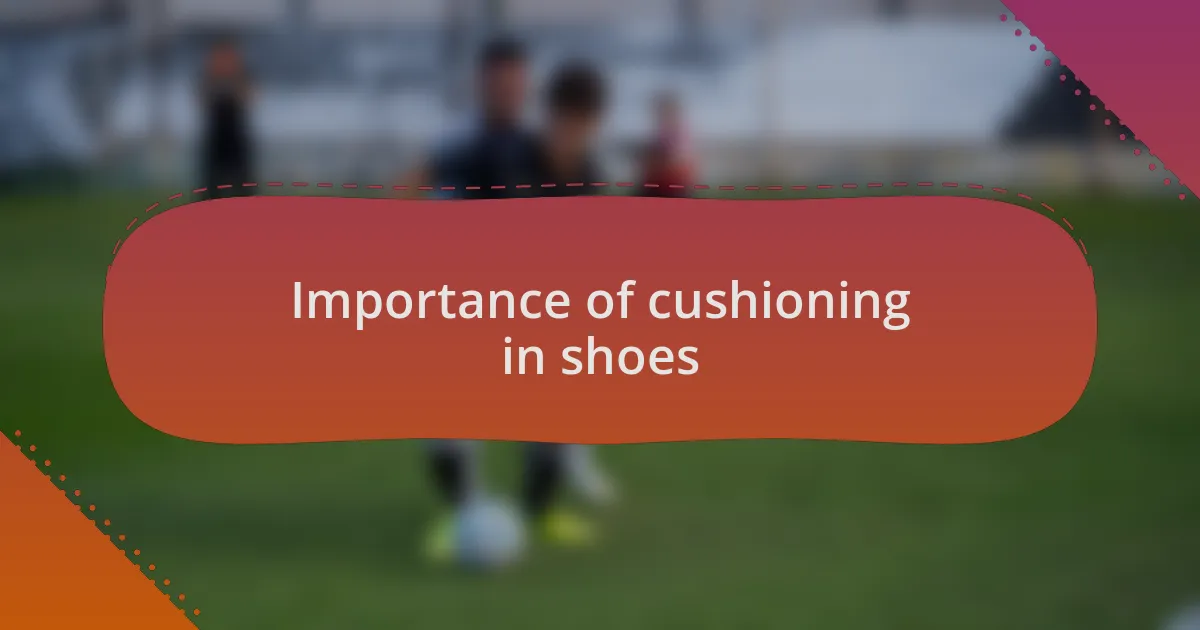 Importance of cushioning in shoes