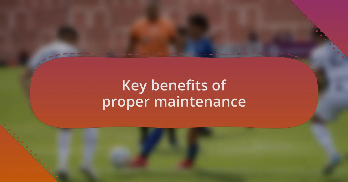 Key benefits of proper maintenance