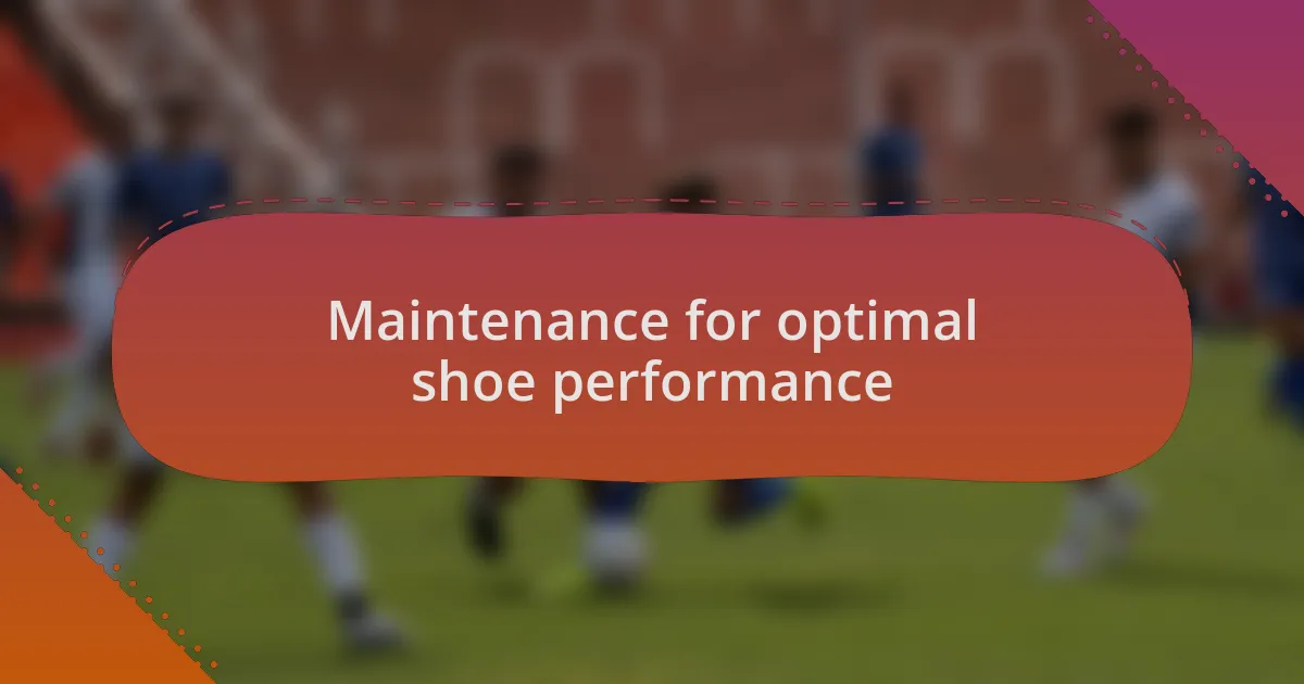 Maintenance for optimal shoe performance
