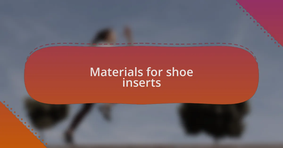 Materials for shoe inserts