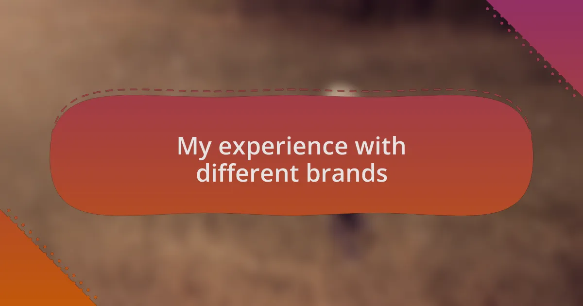 My experience with different brands