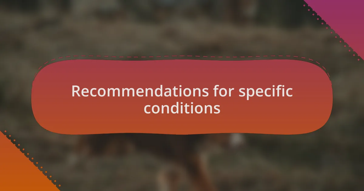 Recommendations for specific conditions