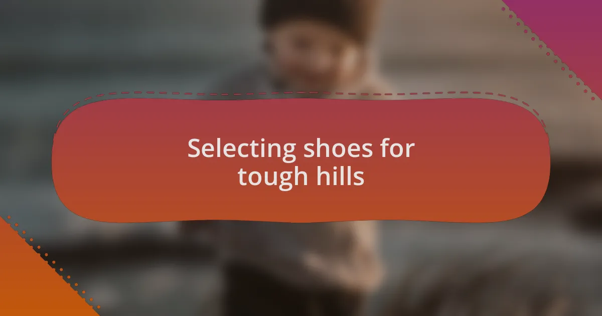 Selecting shoes for tough hills