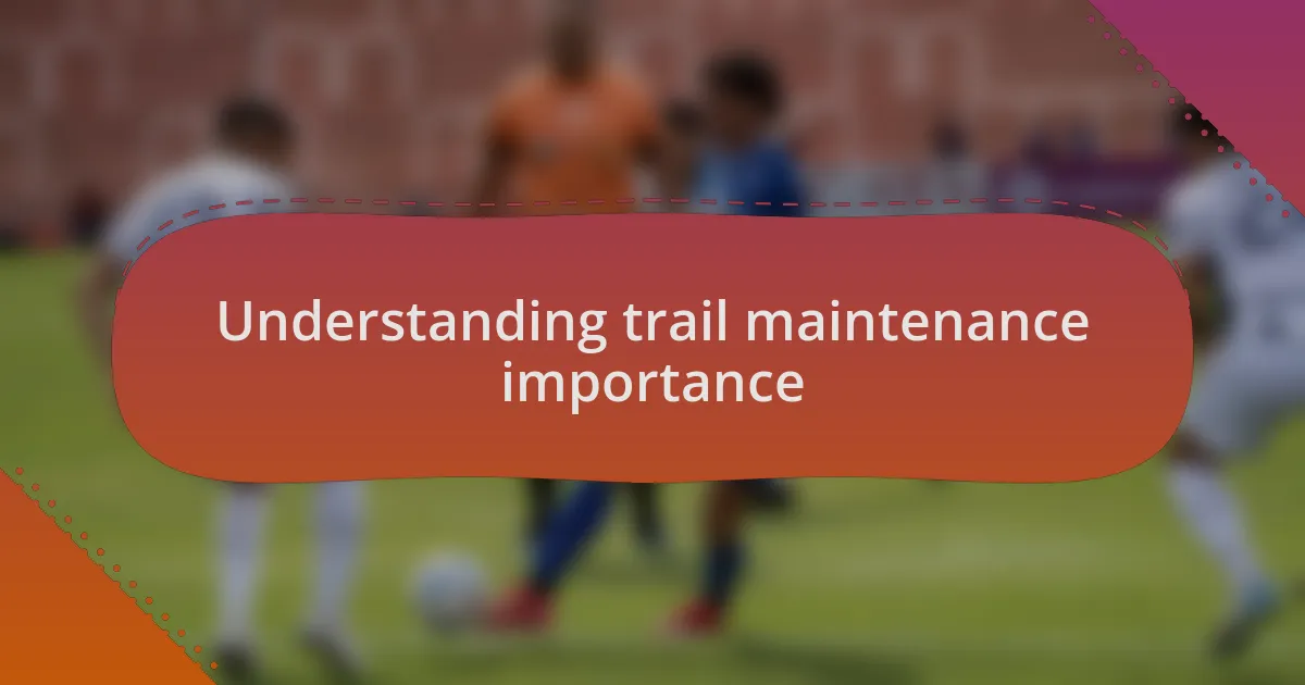 Understanding trail maintenance importance