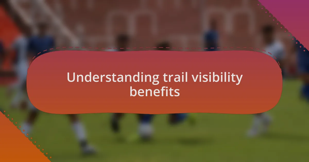 Understanding trail visibility benefits